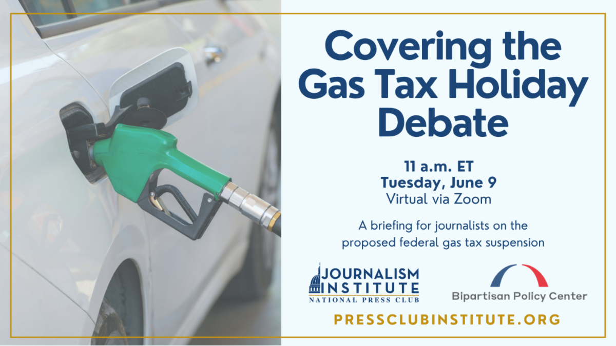 Covering the  Gas Tax Holiday Debate: A briefing for journalists on the proposed federal gas tax suspension. 11 a.m. ET Tuesday, June 9 Virtual via Zoom
