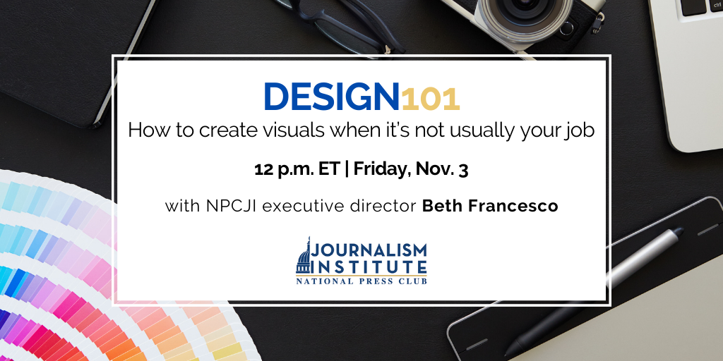 Design 101: How to create visuals when it’s not usually your job. Workshop with NPCJI executive director Beth Francesco. Nov. 3.