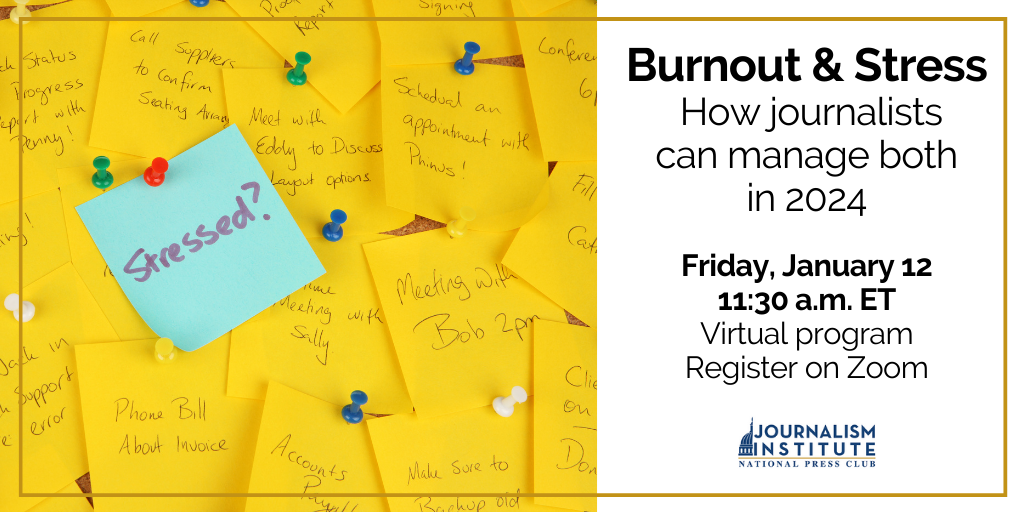 Burnout & Stress: How journalists can manage both in 2024. Join the National Press Club Journalism Institute at 11:30 am ET on Friday, Jan. 12. Click to register.