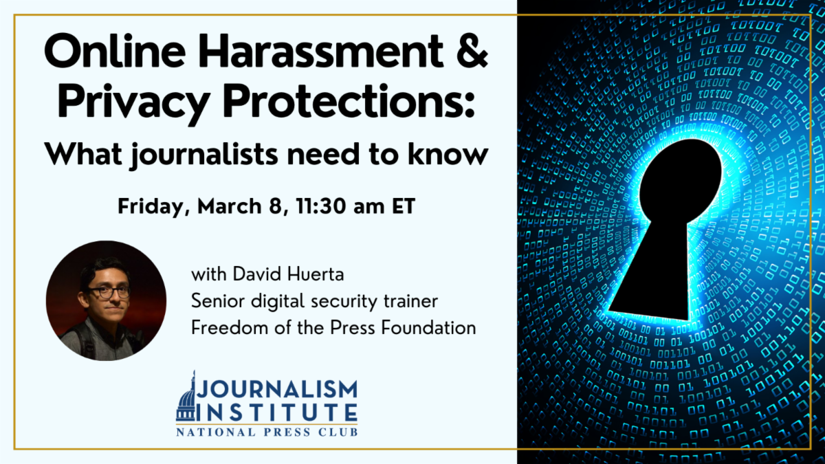 Online Harassment & Privacy Protections: What journalists need to know. Webinar on Friday, March 8, 11:30 am ET. With David Huerta, senior digital security trainer, Freedom of the Press Foundation.