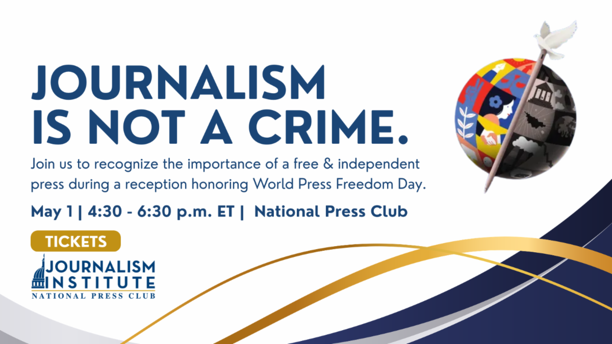 JOURNALISM IS NOT A CRIME. Join us to recognize the importance of a free & independent press during a reception honoring World Press Freedom Day. May 1 | 4:30 - 6:30 p.m. | National Press Club