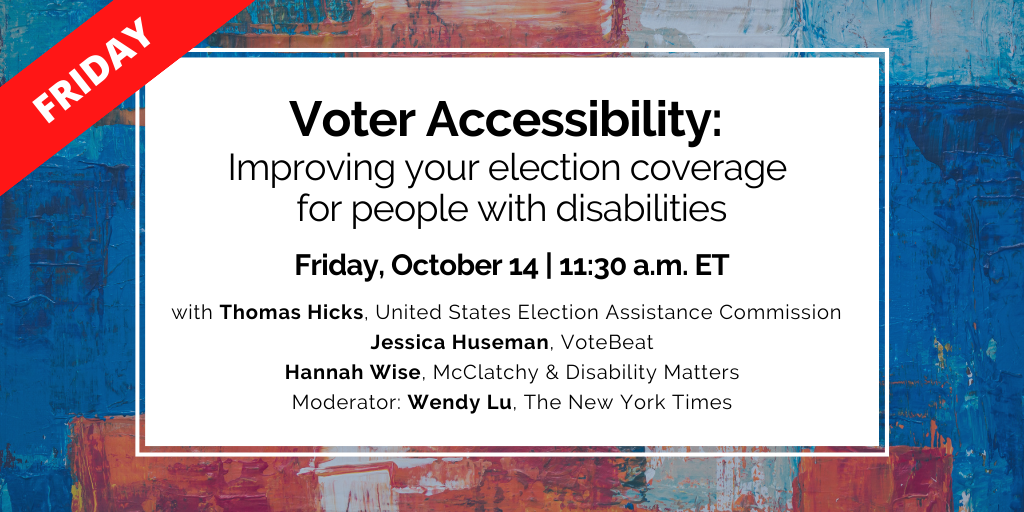 Program on Friday — Voter Accessibility: Improving your election coverage for people with disabilities. Click here to learn more.