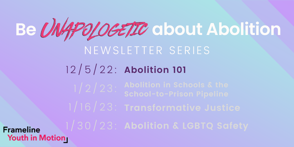 On a light blue and light purple gradient background, title reads: Be Unapologetic about Abolition Newsletter Series. There are four dates and titles for a 4-part newsletter series, which includes 1. December 5, 2022, Abolition one-oh-one; 2. January 2, 2023, Abolition in Schools and the School-to-Prison Pipeline; 3. January 16, 2023, Transformative Justice; 4. January 30, 2023, Abolition and LGBTQ Safety. Sign up at b i t dot l y slash y i m dash 22 dash 23
