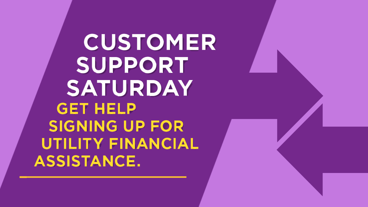Purple graphic with arrows and text reading Customer Support Saturday Get Help Signing Up for Utility Financial Assistance