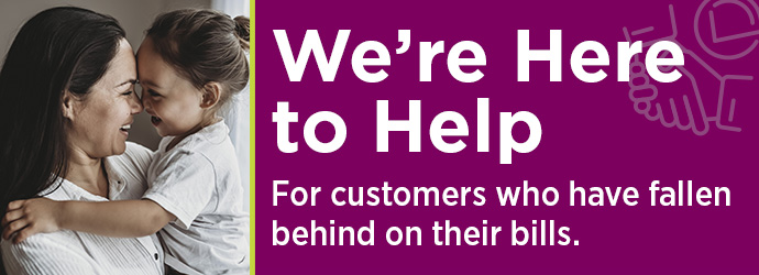 Image of a mother with their child and text that reads we are here to help for customers who have fallen behind on their bills