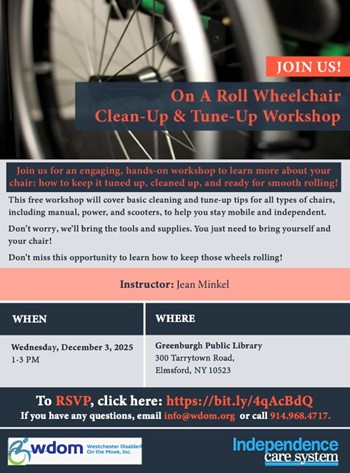 Flyer for On A Roll Wheelchair Clean Up and Tune Up Workshop on Wednesday December 3 2025 from 1PM to 3PM at Greenburgh Public Library Elmsford NY Workshop teaches how to clean tune and prepare wheelchairs for smooth rolling. Includes details about tools provided and RSVP link. Flyer features a close up image of wheelchair wheels and logos for Independence Care System and WDOM.