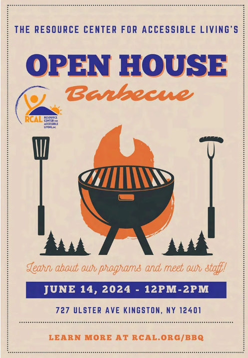 Flyer image with beige background and dark royal blue dotted border. The text at the top reads, The Resource Center for Accessible Living's  Open House Barbeque. Centered on the flyer a charcoal grill icon superimposed over an orange flame icon. To the left of the grill is a black spatula and to the right of the the grill is a black poker holding a hot dog. Just below bordering these icons are evergreen tree. Under the tress it reads, Learn about our programs and meet our staff! June 14, 2024 - 12PM-2PM. 727 Ulster Ave Kingston, NY 12401, Learn more at rcal.org/bbq