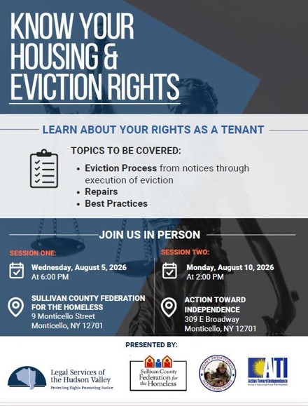Promotional flyer for "KNOW YOUR HOUSING & EVICTION RIGHTS - LEARN ABOUT YOUR RIGHTS AS A TENANT." It lists topics including the Eviction Process (from notices through execution of eviction), Repairs, and Best Practices. Two in-person sessions are details: Session One on Wednesday, August 5, 2026, at 6:00 PM at Sullivan County Federation for the Homeless (9 Monticello St, Monticello, NY 12701), and Session Two on Monday, August 10, 2026, at 2:00 PM at Action Toward Independence (309 E Broadway, Monticello, NY 12701). Presenting organizations shown in logos at the bottom include Legal Services of the Hudson Valley, Sullivan County Federation for the Homeless, Joseph P. Dwyer Veteran Peer Support Project, and Action Toward Independence (ATI).