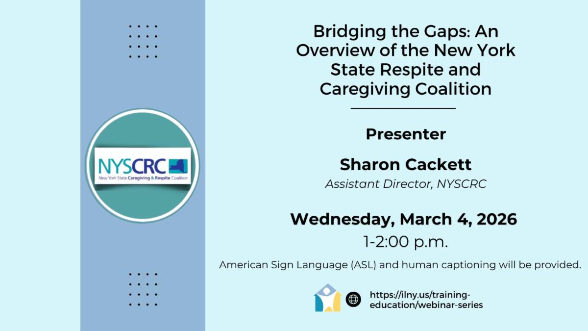 alt="May be a doodle of text that says 'Bridging the Gaps: An Overview of the New York State Respite and Caregiving Coalition NYSCRC WwtrtstueCareghing&ResptaCcl tabe Caregiving New New Stab brk &Respite Respite Coaltion Presenter Sharon Cackett Assistant Director, NYSCRC Wednesday, March 1-2:00 p.m. 2026 American Sign Language (ASL) and human captioning will be provided. https:/iliny.us/training- education/webinar-series'"