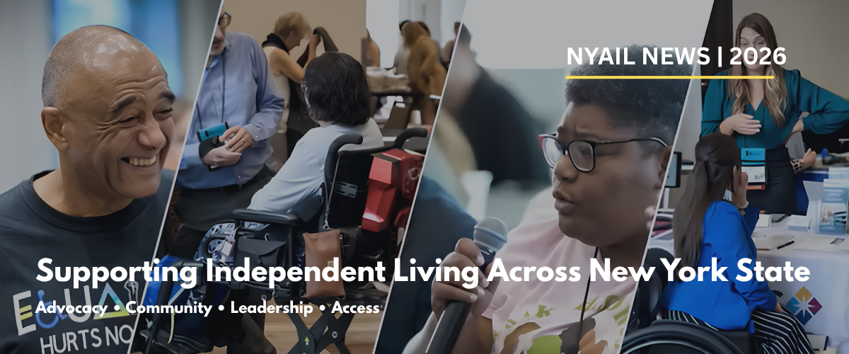 Collage-style banner featuring diverse people with disabilities participating in community discussions, advocacy events, and leadership activities across New York State. White text reads: “NYAIL News | June 2026 – Supporting Independent Living Across New York State – Advocacy • Community • Leadership • Access.