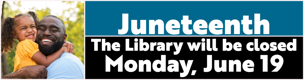the library will be closed Monday June 19th in honor of Juneteenth 