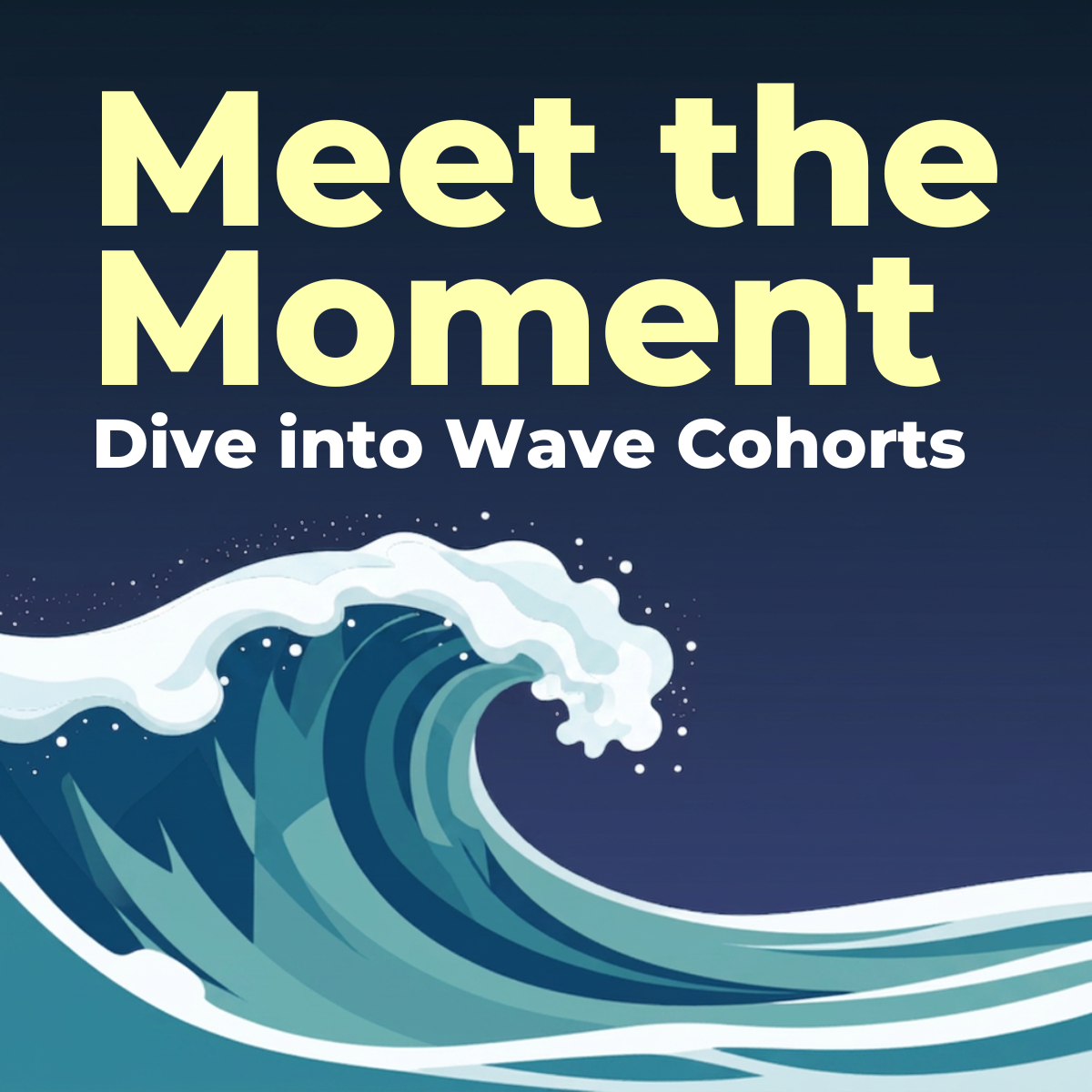 Promotional graphic with the words “Meet the Moment” in large pale yellow text and “Dive into Wave Cohorts” in white text against a dark blue gradient background. A stylized ocean wave in shades of blue and teal rises across the lower half of the image, evoking motion and energy.