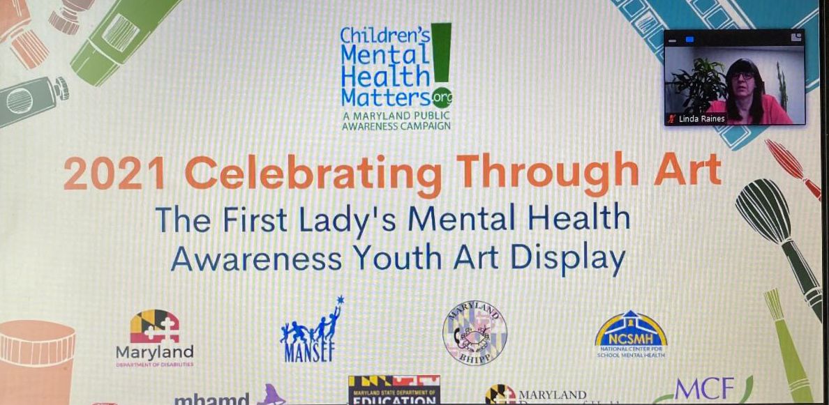 Screenshot of virtual opening of art show.  Includes Titles "Childrens mental health matters:  Celebrating Through Art 2021  The First Lady's Mental Health Awareness Youth Art Display"  Logos of sponsors are on the bottom of screen. 
