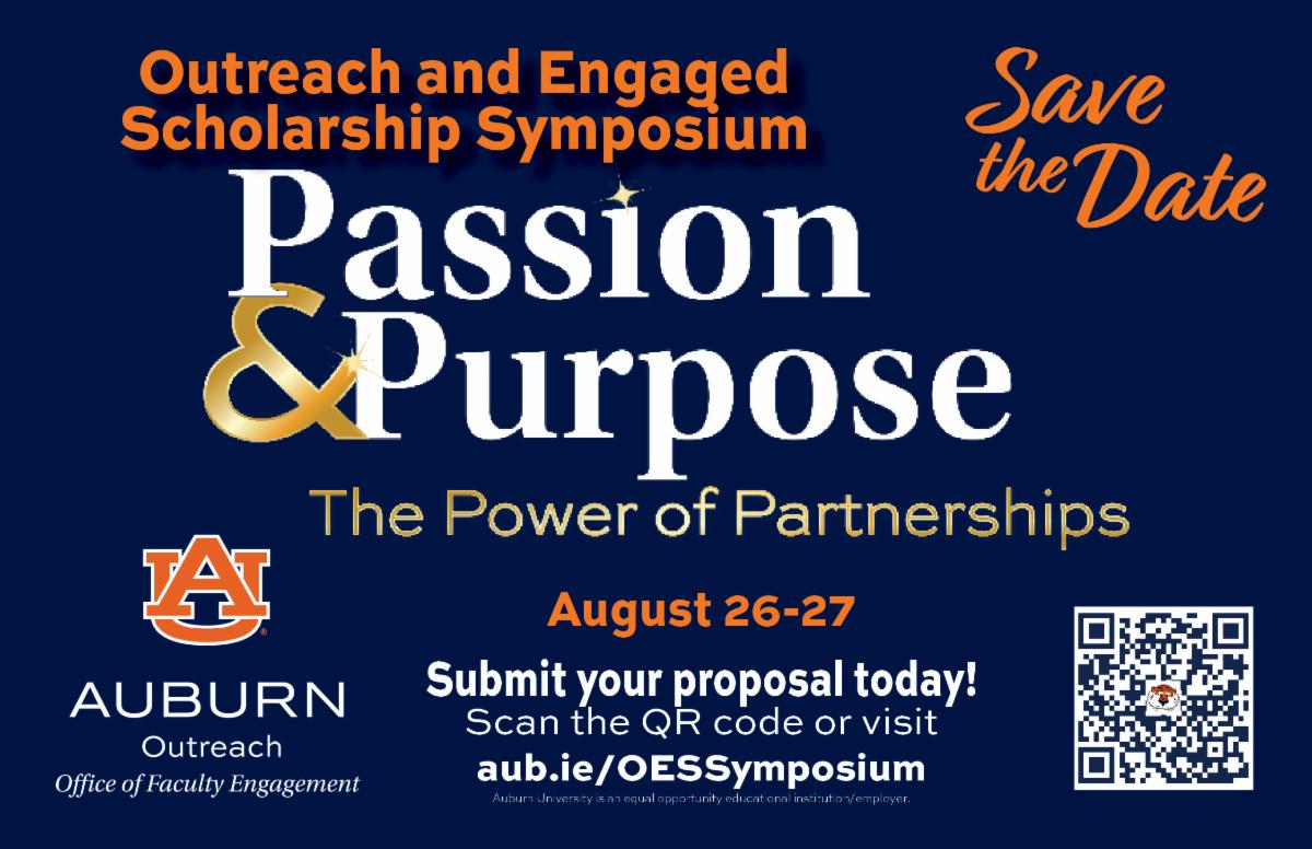 SAVE THE DATE CARD - Outreach and Engaged Scholarship Symposium 2026 August 26 & 27. Theme: Passion & Purpose - The power of partnerships. Faculty members & students, submit your proposal today! Visit aub.ie/OESSymposium hosted by the Office of Faculty Engagement in Auburn University Outreach. AU is an equal opportunity educational institution/employer.