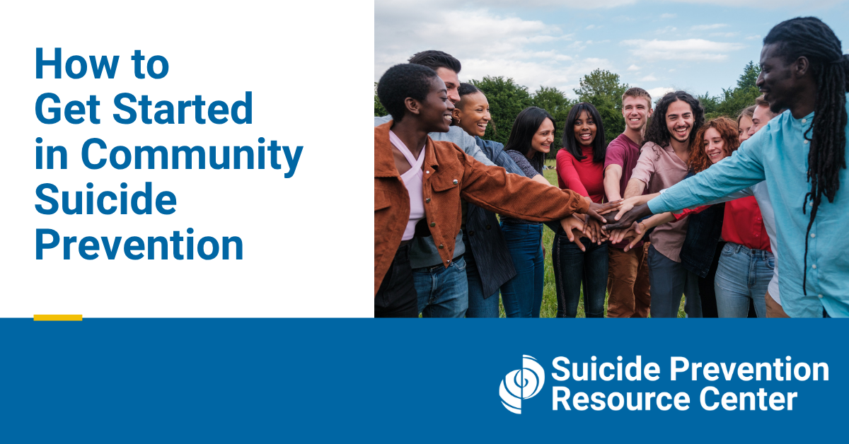 Blue text “How to Get Started in Community Suicide Prevention,” with photo of people touching hands and blue banner with Suicide Prevention Resource Center logo.