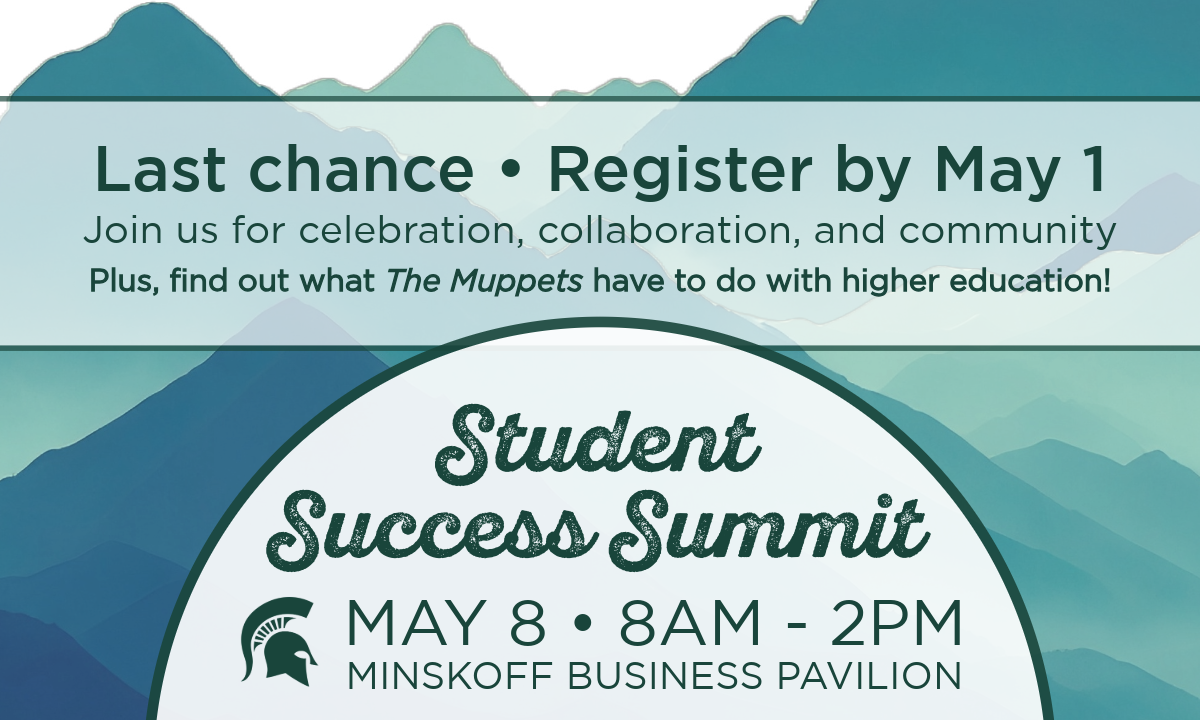 Last chance, register by May 1, Join us for celebration, collaboration, and community, plus find out what The Muppets have to do with higher education! The Student Success Summit, May 8 from 8am to 2pm in the Minskoff Business Pavilion