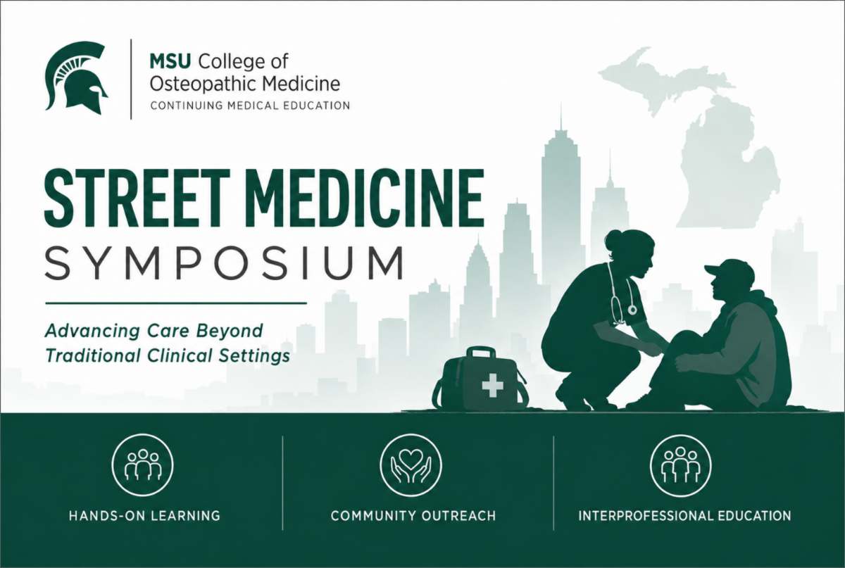 MSUCOM Continuing Medical Education. Street Medicine Symposium. Advancing Care beyond traditional clinical settings. Hands-on learning, community outreach, and interprofessional education. 
