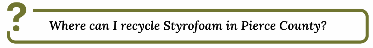 Where can I recycle styrofoam in Pierce County?