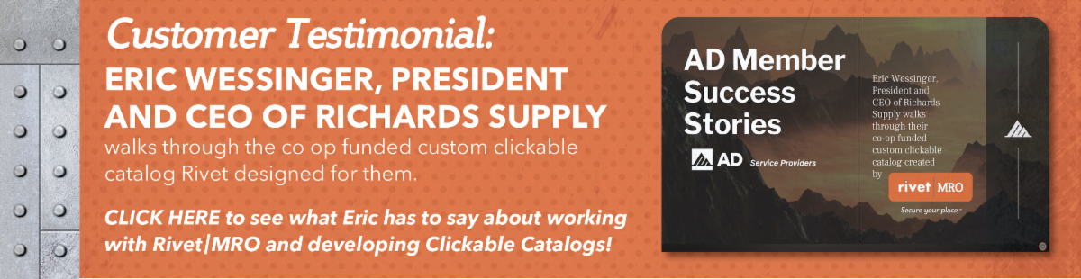 Customer Testimonial: Eric Wessinger, President and CEO of Richards Supply walks through the co op funded custom clickable catalog Rivet designed for them. CLICK HERE to see what Eric has to say about working with Rivet|MRO and developing Clickable Catalogs! 