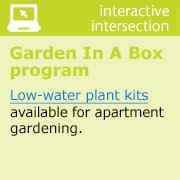 Garden in a box program, low water plant kits available for apartment gardening.