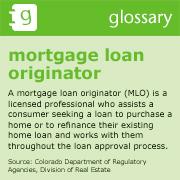 Mortgage Loan Originator A mortgage loan originator (MLO) is a licensed professional who assists a consumer seeking a loan to purchase a home or to refinance their existing home loan and works with them throughout the loan approval process. Source Colorado Department of Regulatory Agencies Division of Real Estate