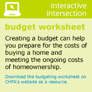 graphic that reads - interactive intersection budget worksheet Creating a budget can help you prepare for the costs of buying a home and meeting the ongoing costs of homeownership. Download the budgeting worksheet on CHFA's website as a resource.