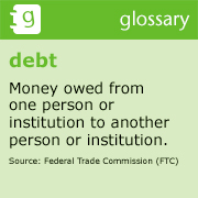 graphic that reads glossary - debt - Money owed from one person or institution to another person or institution.
