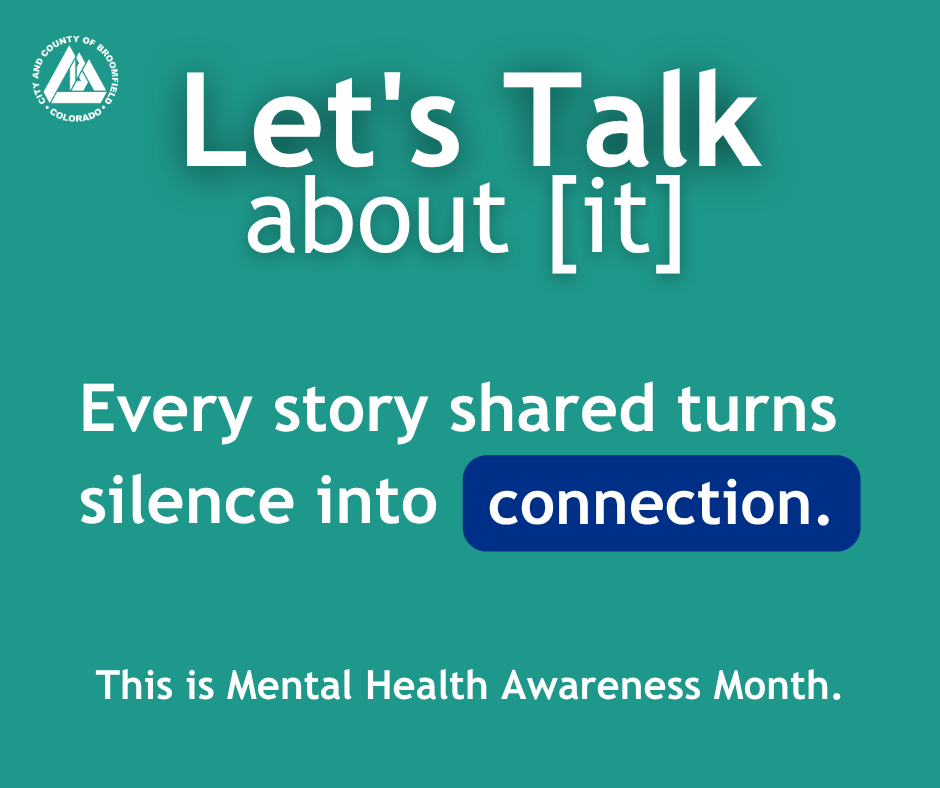 A teal and white poster promoting mental health awareness. The text reads: "Let's Talk about [it]. Every story shared turns silence into connection." The logo for the City and County of Broomfield, Colorado is in the upper left corner. The bottom of the poster states: "This is Mental Health Awareness Month.