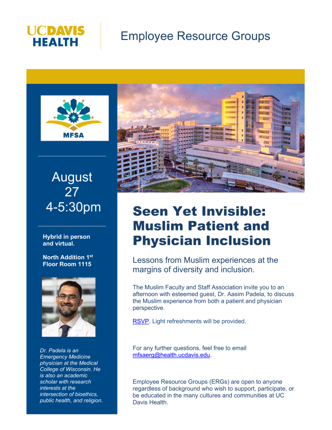Flyer promoting a hybrid Employee Resource Groups event titled "Seen Yet Invisible: Muslim Patient and Physician Inclusion." The event will be held on August 27 from 4:00 PM to 5:30 PM in a hybrid format, with an in person location at North Addition, 1st Floor, Room 1115 and a virtual attendance option. The featured speaker is Dr. Aasim Padela, an Emergency Medicine physician at the Medical College of Wisconsin and a scholar whose research focuses on bioethics, public health, and religion. The program will explore lessons from Muslim experiences related to diversity, inclusion, healthcare, and medical practice. The flyer states that the Muslim Faculty and Staff Association invites attendees to hear Dr. Padela discuss the Muslim experience from both patient and physician perspectives. Attendees are encouraged to RSVP via Eventbrite. Light refreshments will be provided, and contact information is included for additional questions. The flyer notes that Employee Resource Groups are open to all individuals interested in supporting, participating in, or learning about the diverse cultures and communities at UC Davis Health. The flyer includes UC Davis Health branding and a headshot of Dr. Aasim Padela.