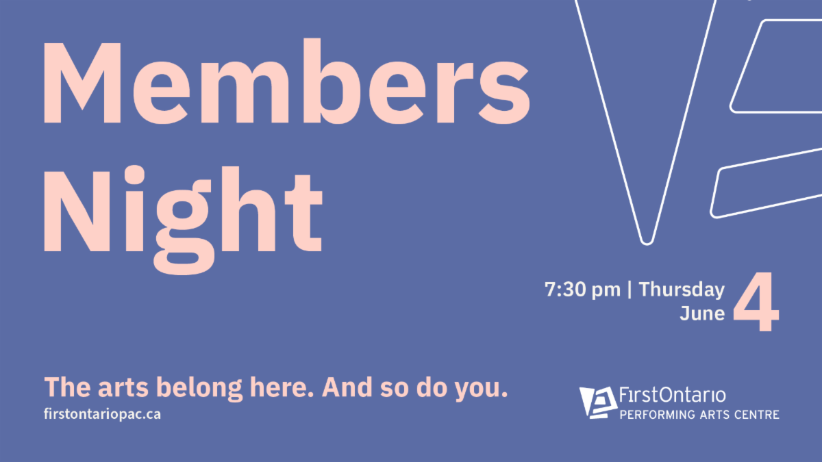 The FirstOntario Performing Arts Centre's Members Night is Thursday, June 4 at 7:30 p.m. The arts belong here and so do you.