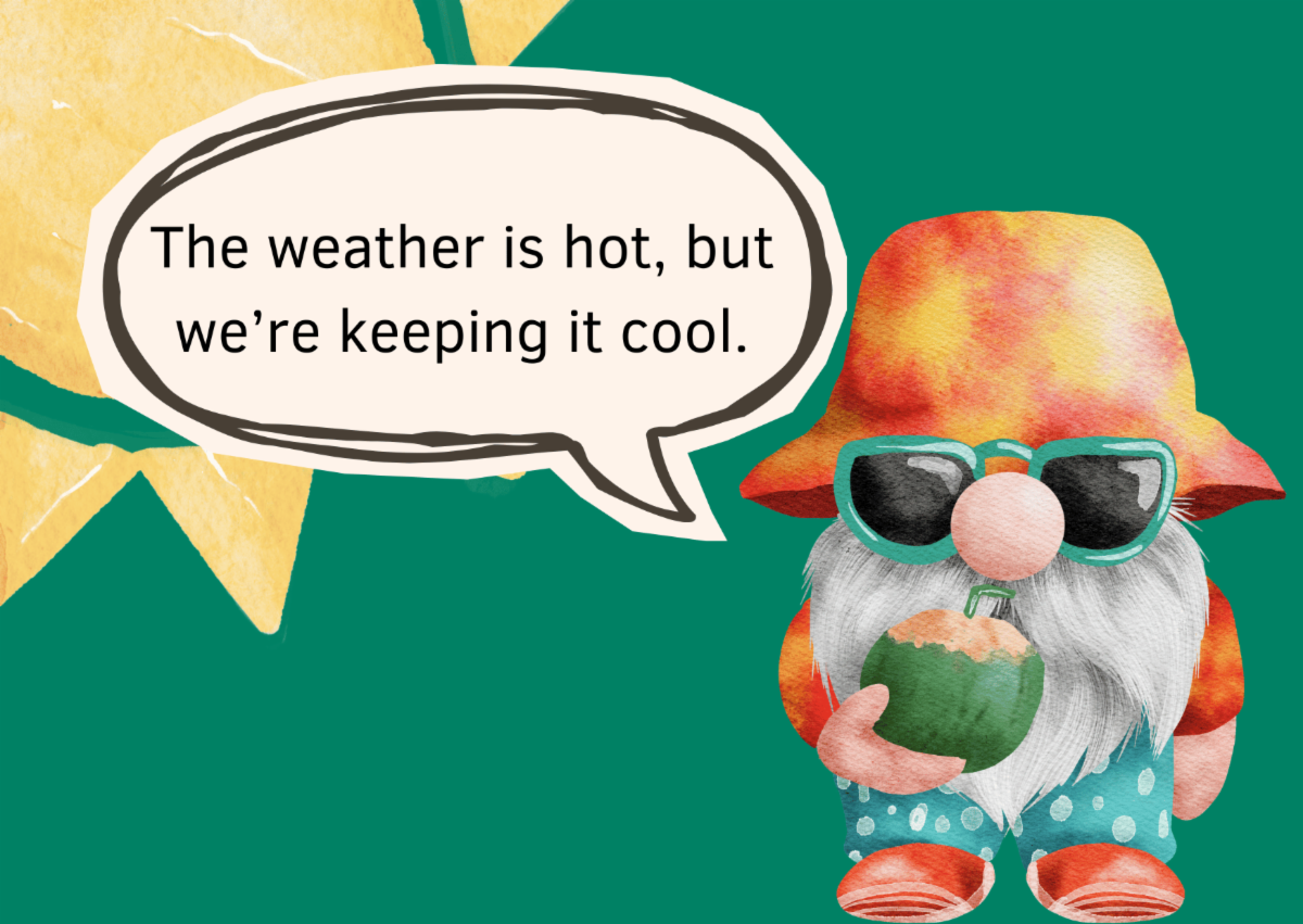 A gnome drinking a tropical beverage saying "The weather is hot, but we're keeping it cool." 
