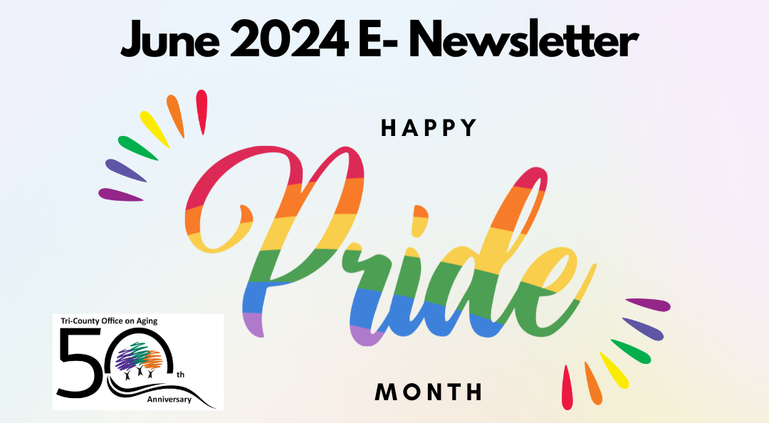 June 2024 E Newsletter. Happy Pride Month. Tri County Office on Aging 50th Anniversary.