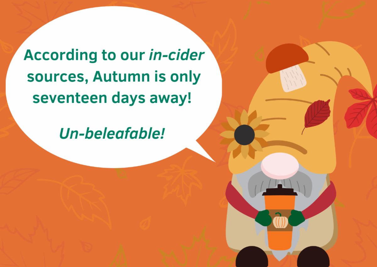 According to our in-cider resources Autumn is only seventeen days away! Unbeleafable!