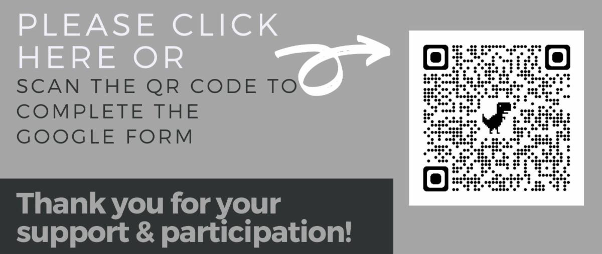 PLEASE click here or can the qr code to complete the google form -Thank you for your support and participation