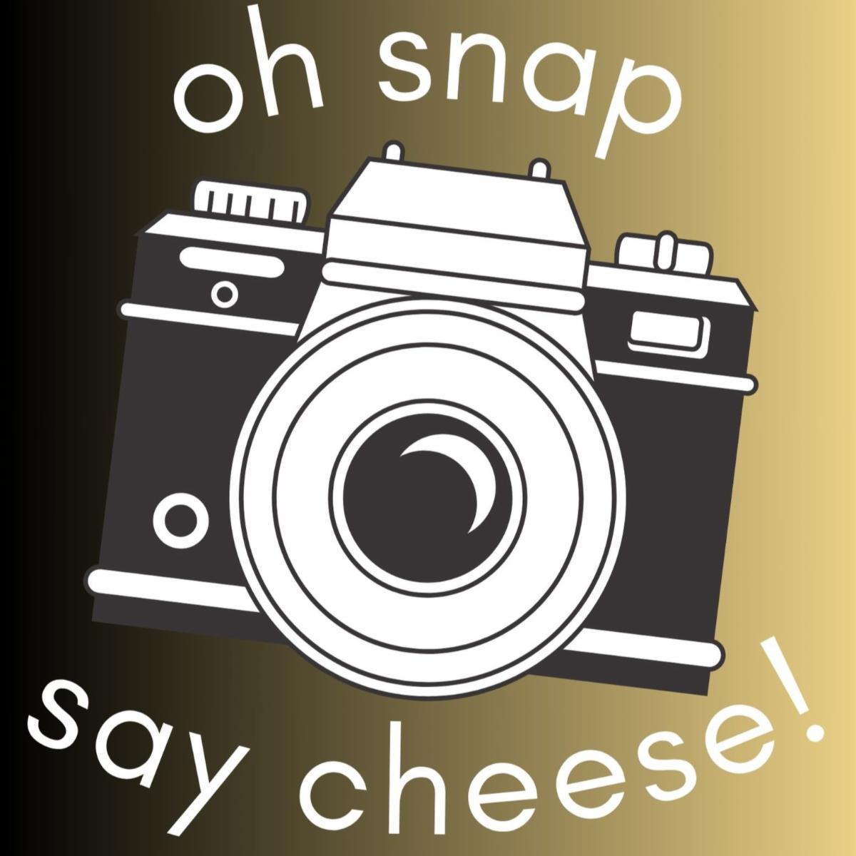 oh snap say cheese