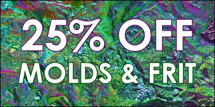 25% Off Frit & Molds