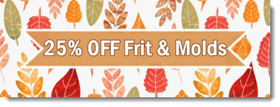 25% Off Frit & Molds