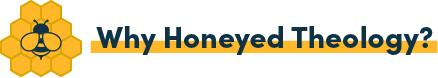 Why Honeyed Theology?