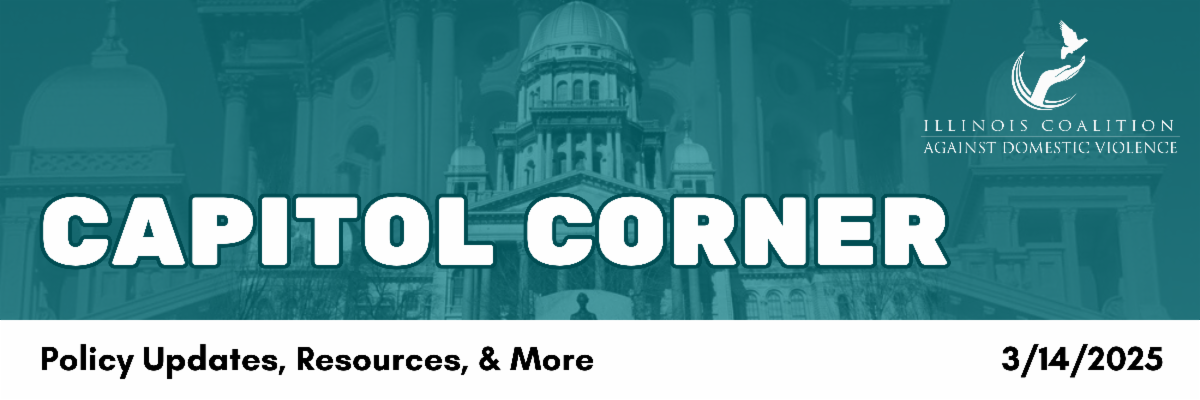 Banner with "CAPITOL CORNER" text and the Illinois State Capitol background, Policy Updates, Resources, & More 3/14/2025.