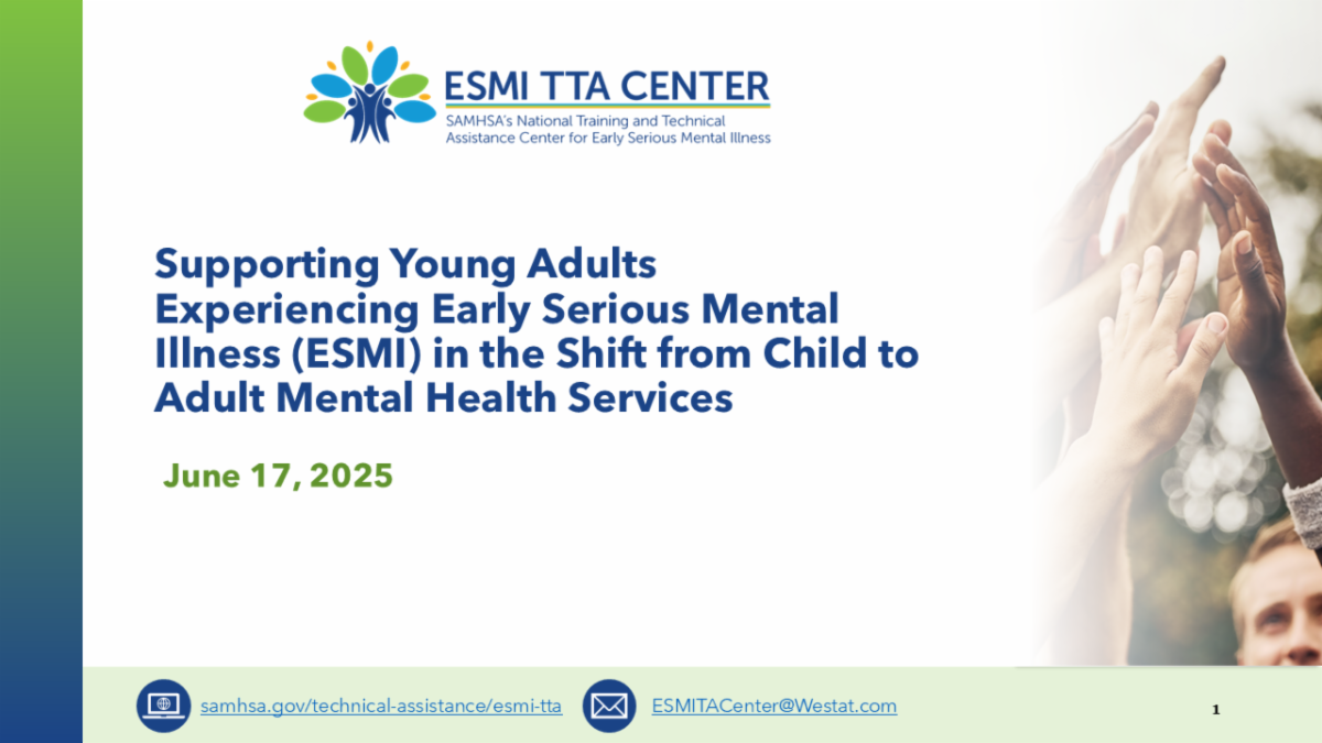 ESMI TTA Center - Supporting Young Adults Experiencing Early Serious Mental Illness in the Shift from Child to Adult Mental Health Services Webinar June 17, 2025