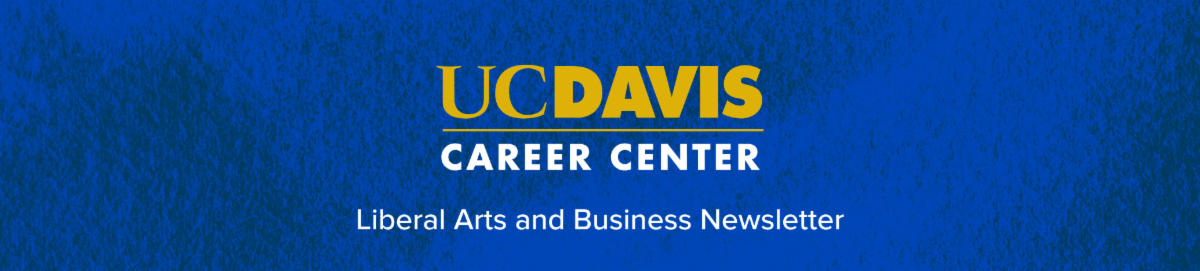 UC Davis Career Center Liberal Arts and Business Newsletter
