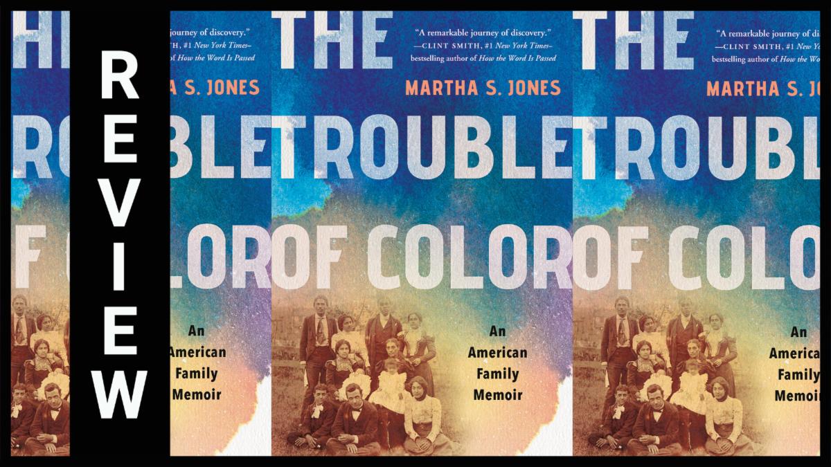 REVIEW with The Trouble of Color: An American Family Memoir  By Martha S. Jones covers