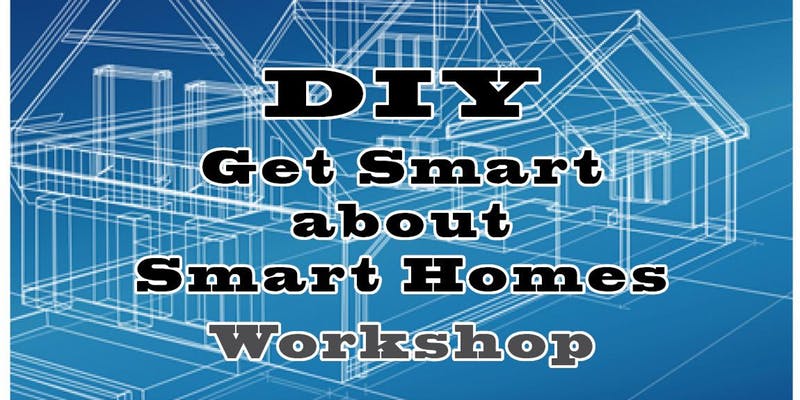 DIY Get Smart about Smart Homes Workshop