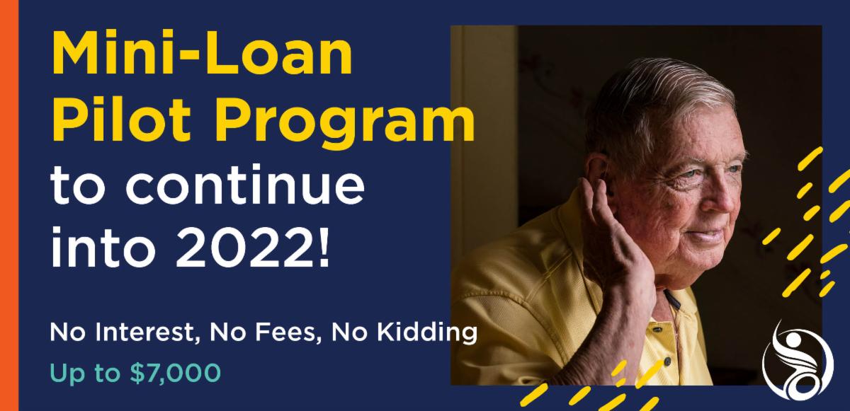 Mini Loan Pilot Program to continue into 2022. No Interest No Fees No Kidding. Up to 7000 dollars. Image of an older man gently holding a hand to his ear.