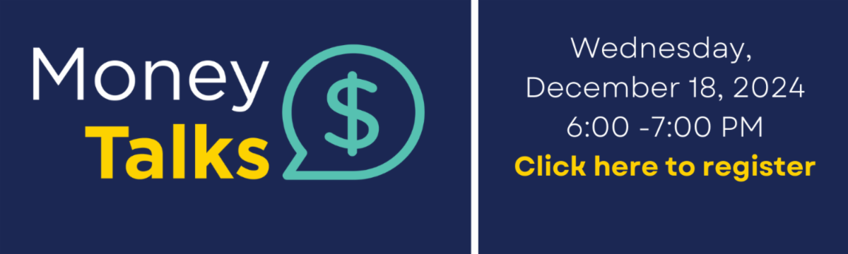 Money Talks, Wednesday, December 18th, 2024 6:00 - 7:00 PM. Click Here to Register.