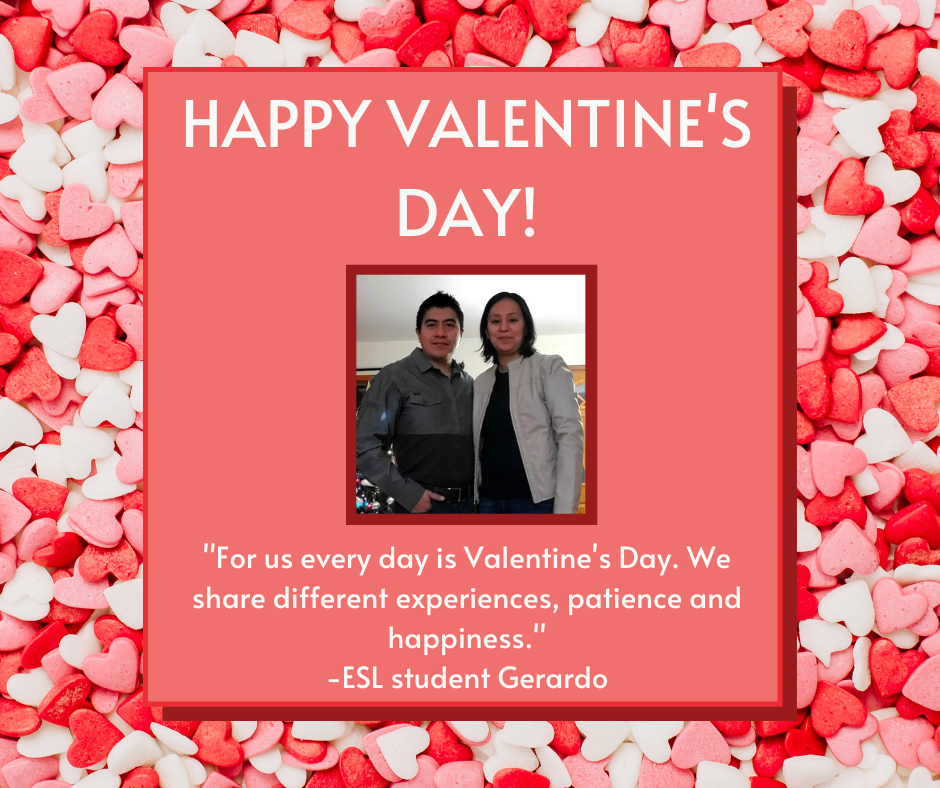 Happy Valentine's Day! For us every day is Valentine's Day. We share different experiences, patience and happiness. ESL student Gerardo
