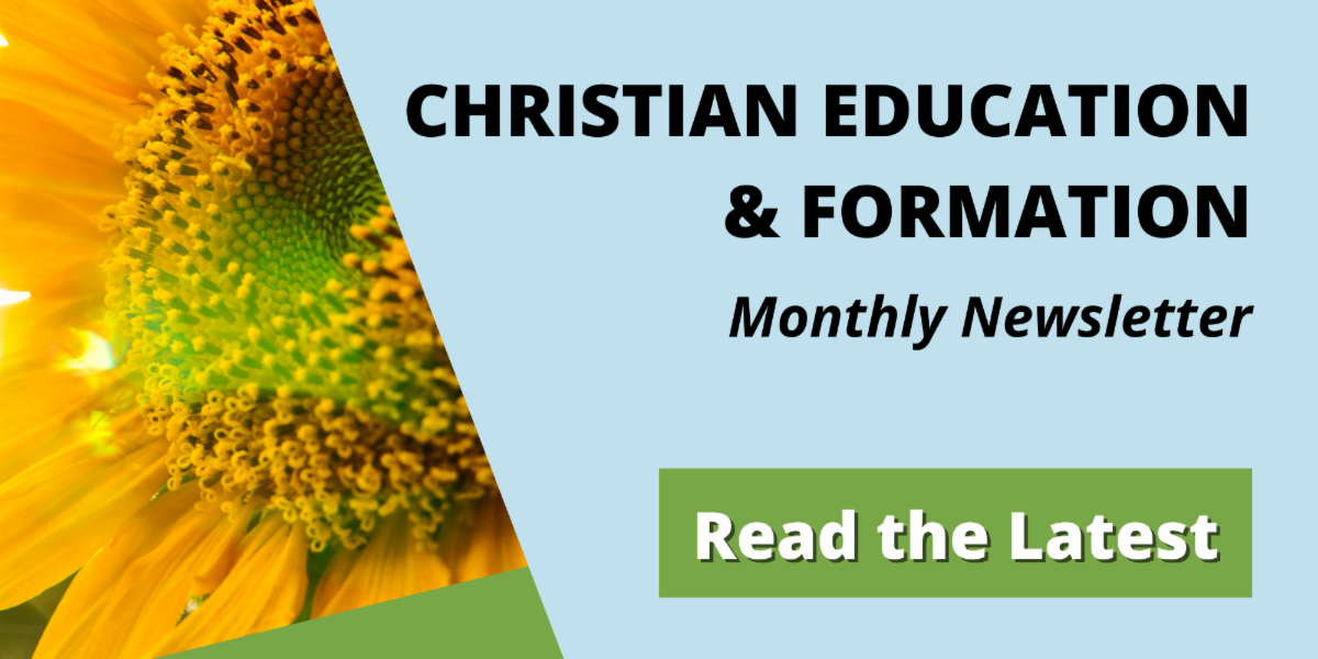 More E-News, Right in your Inbox! Christian Education & Formation Monthly Newsletter (see the lastest)