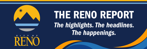 The Reno Report. The highlights. The headlines. The happenings.