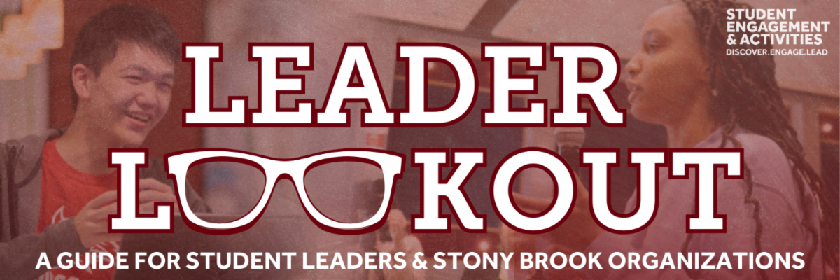 Student on the left of photo in background smiling, while on the right another student is speaking. The words Leader Lookout is displayed at the front of the photo with the Student Engagement and Activities Logo smaller in the right corner. Below the words Leader Lookout (the two O's in 'lookout' are replaced with a pair of glasses to embody O's) as a catchphrase at the bottom reading  "A guide for student leaders & stony brook organizations."