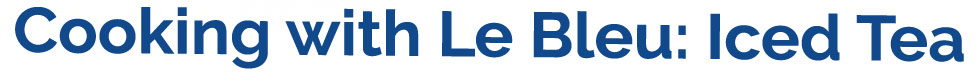 Headline Cooking with Le Bleu - Iced Tea